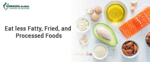 Eat less fatty, fried, and processed foods