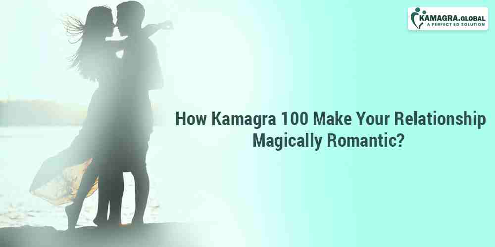 How Kamagra 100 Make Your Relationship Magically Romantic